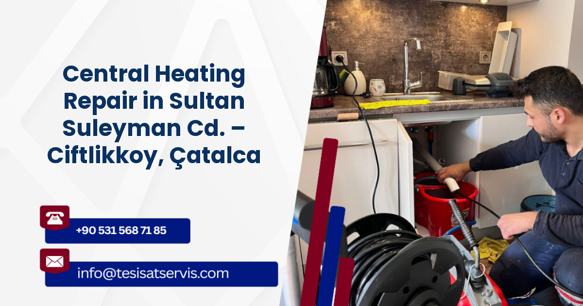 Central Heating Repair in Sultan Suleyman Cd. – Ciftlikkoy, Çatalca