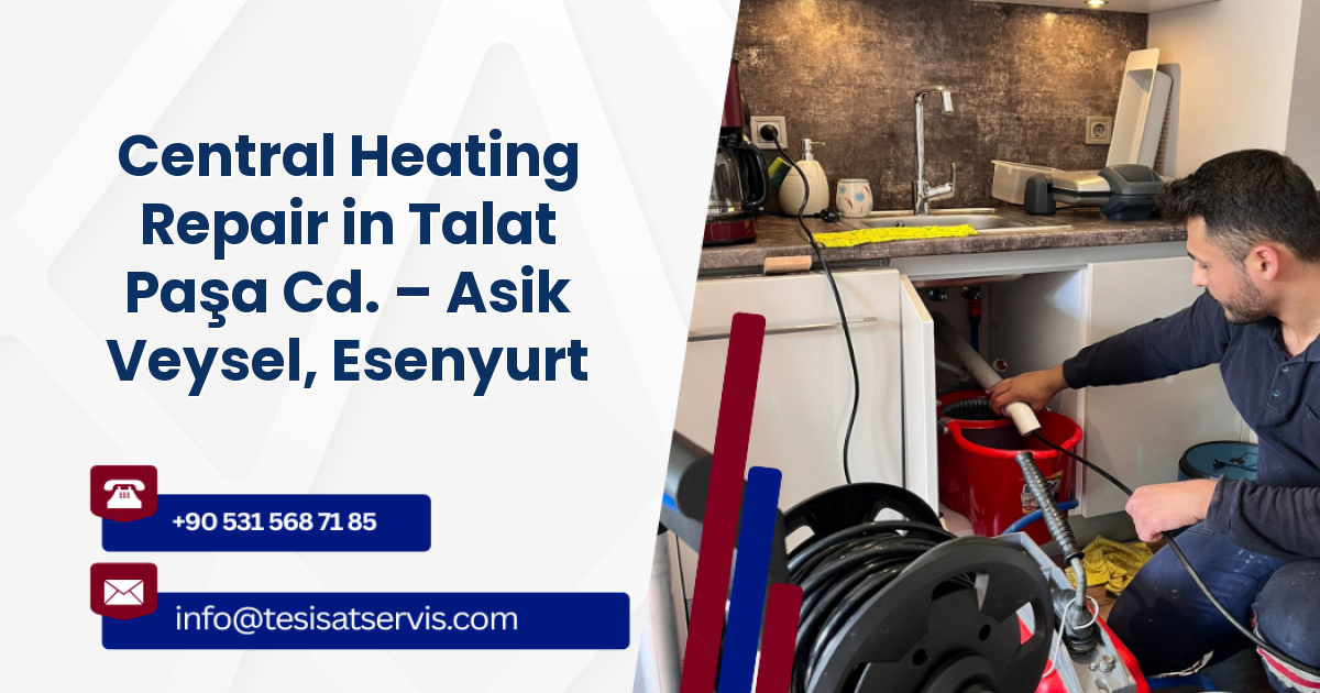 Central Heating Repair in Talat Paşa Cd. – Asik Veysel, Esenyurt