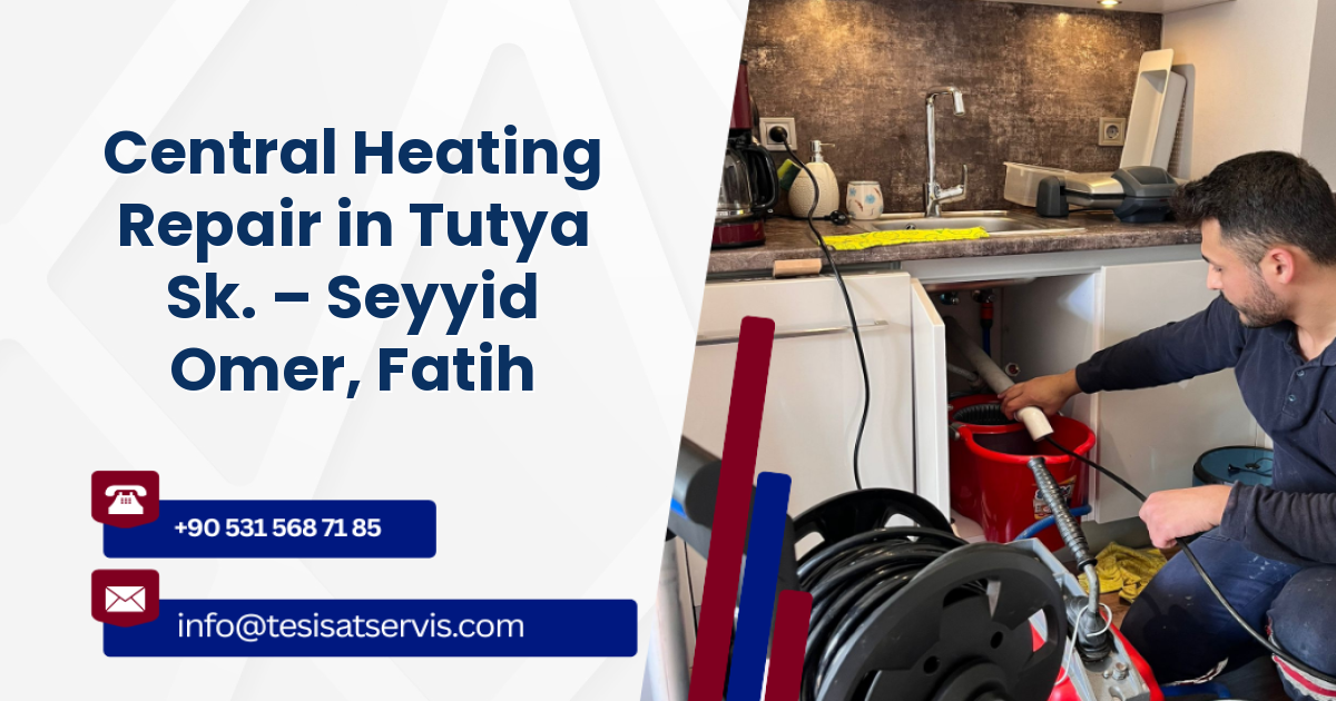 Central Heating Repair in Tutya Sk. – Seyyid Omer, Fatih