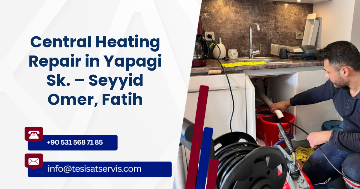 Central Heating Repair in Yapagi Sk. – Seyyid Omer, Fatih