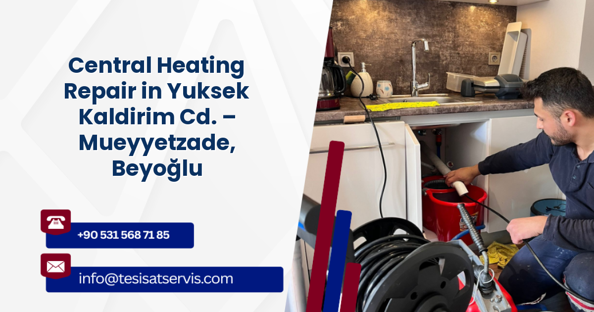 Central Heating Repair in Yuksek Kaldirim Cd. – Mueyyetzade, Beyoğlu