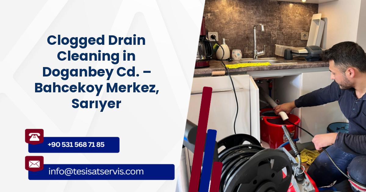 Clogged Drain Cleaning in Doganbey Cd. – Bahcekoy Merkez, Sarıyer