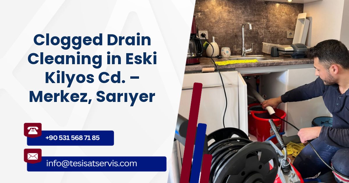 Clogged Drain Cleaning in Eski Kilyos Cd. – Merkez, Sarıyer