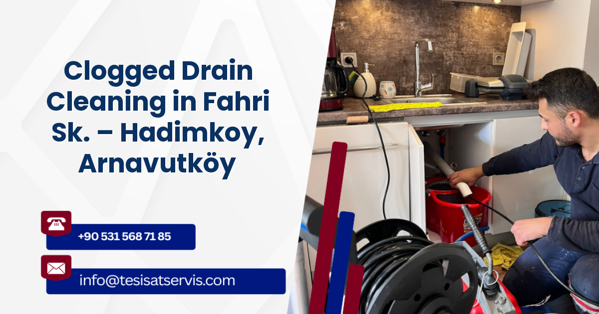 Clogged Drain Cleaning in Fahri Sk. – Hadimkoy, Arnavutköy