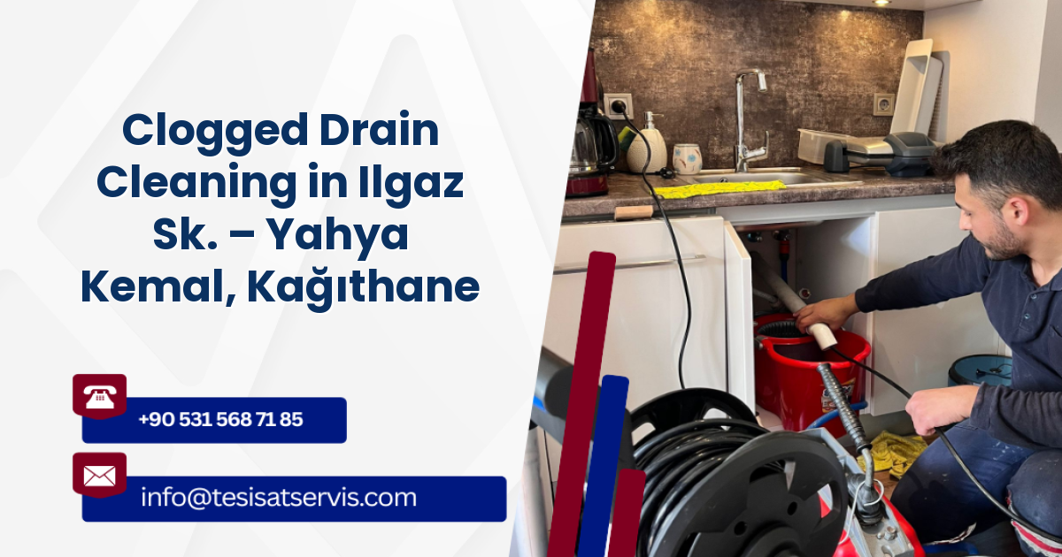 Clogged Drain Cleaning in Ilgaz Sk. – Yahya Kemal, Kağıthane