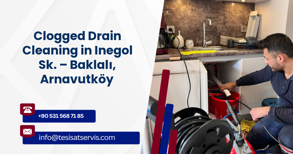 Clogged Drain Cleaning in Inegol Sk. – Baklalı, Arnavutköy