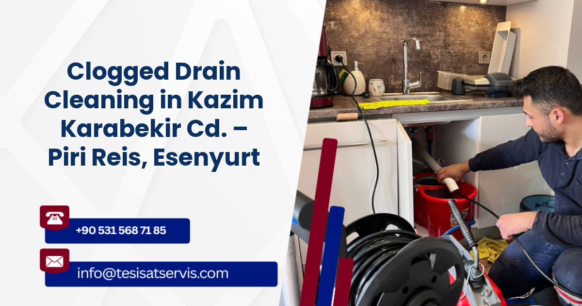 Clogged Drain Cleaning in Kazim Karabekir Cd. – Piri Reis, Esenyurt