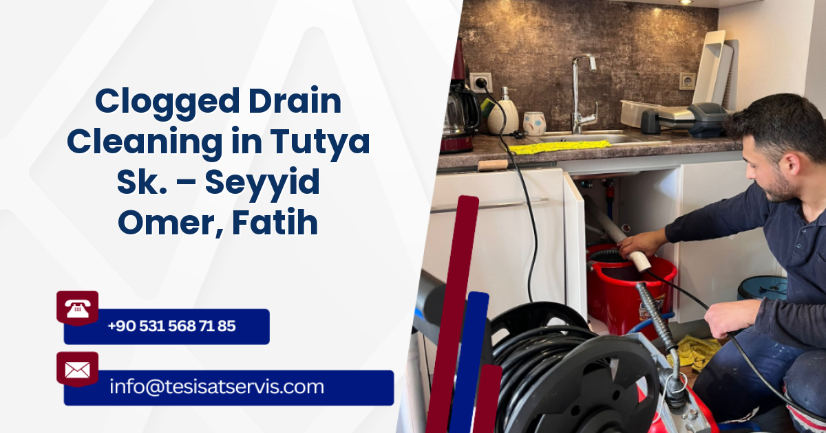 Clogged Drain Cleaning in Tutya Sk. – Seyyid Omer, Fatih