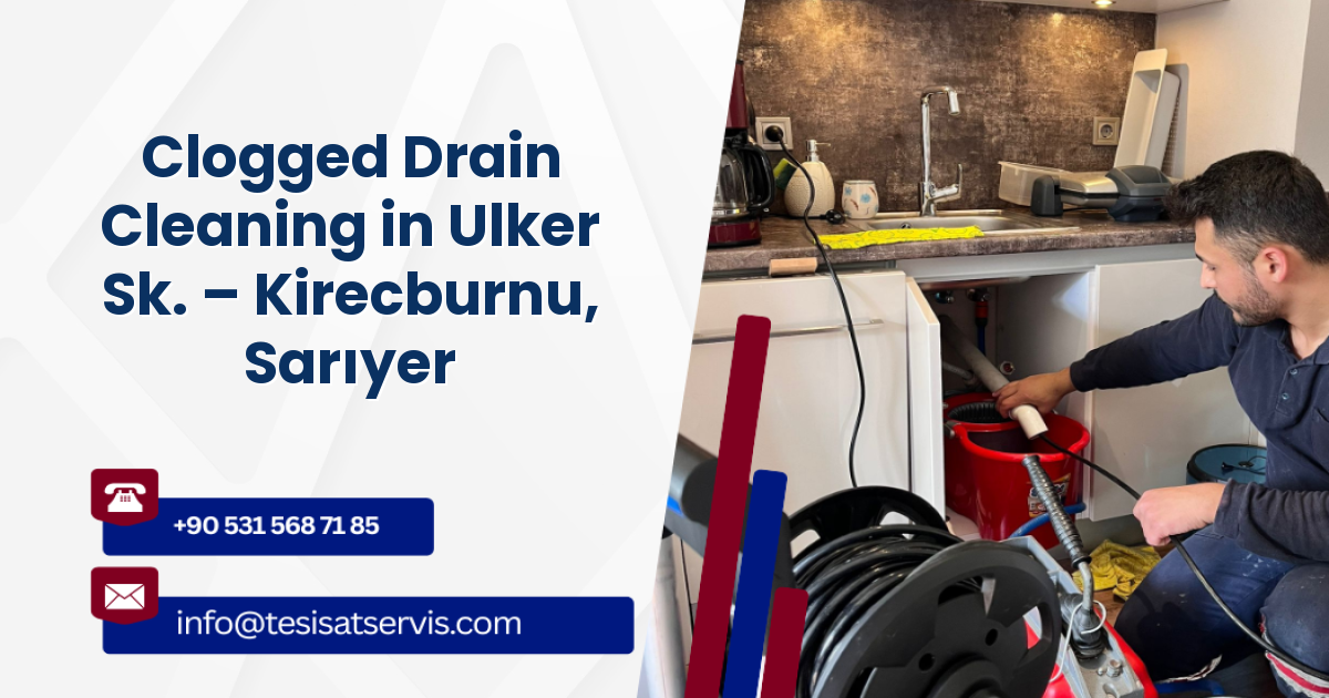Clogged Drain Cleaning in Ulker Sk. – Kirecburnu, Sarıyer