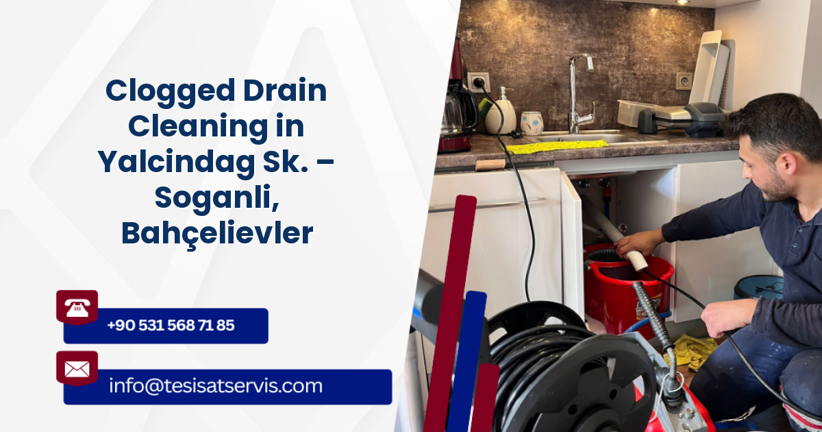 Clogged Drain Cleaning in Yalcindag Sk. – Soganli, Bahçelievler