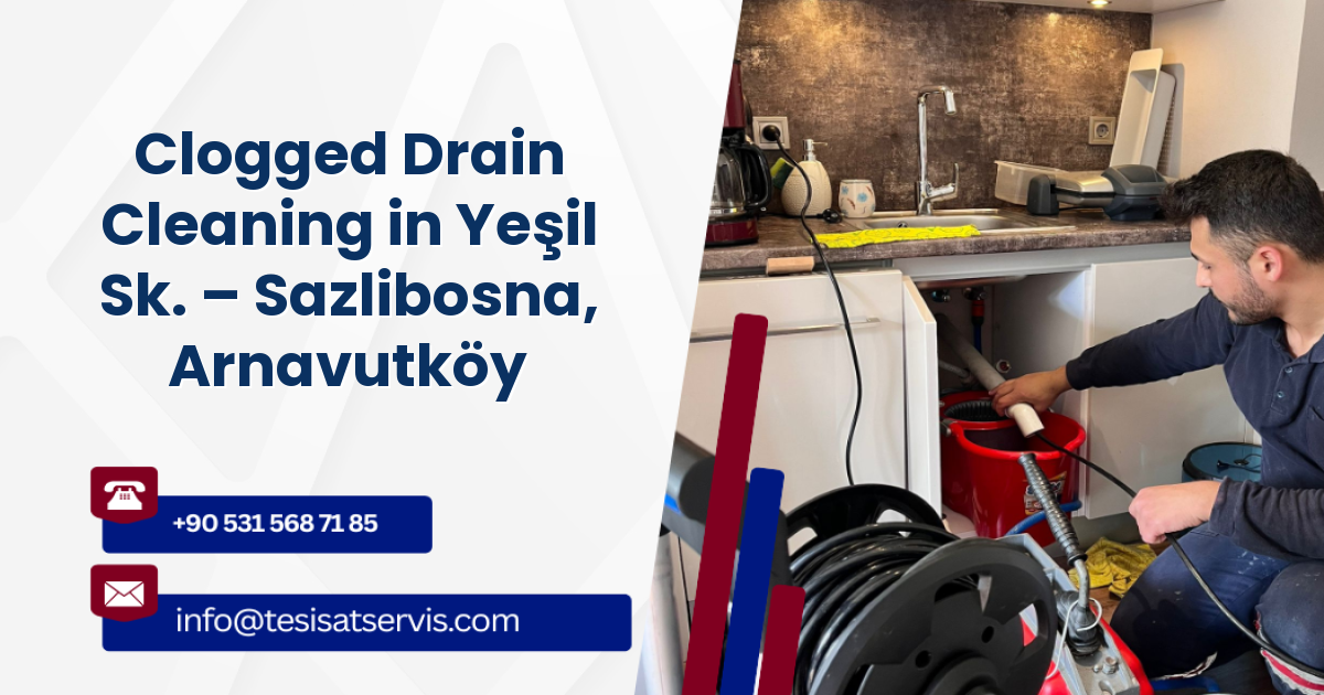 Clogged Drain Cleaning in Yeşil Sk. – Sazlibosna, Arnavutköy