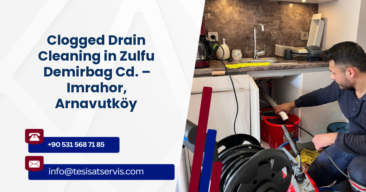 Clogged Drain Cleaning in Zulfu Demirbag Cd. – Imrahor, Arnavutköy