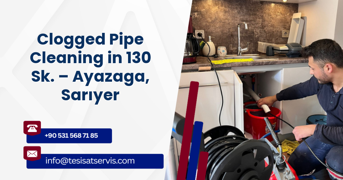Clogged Pipe Cleaning in 130 Sk. – Ayazaga, Sarıyer