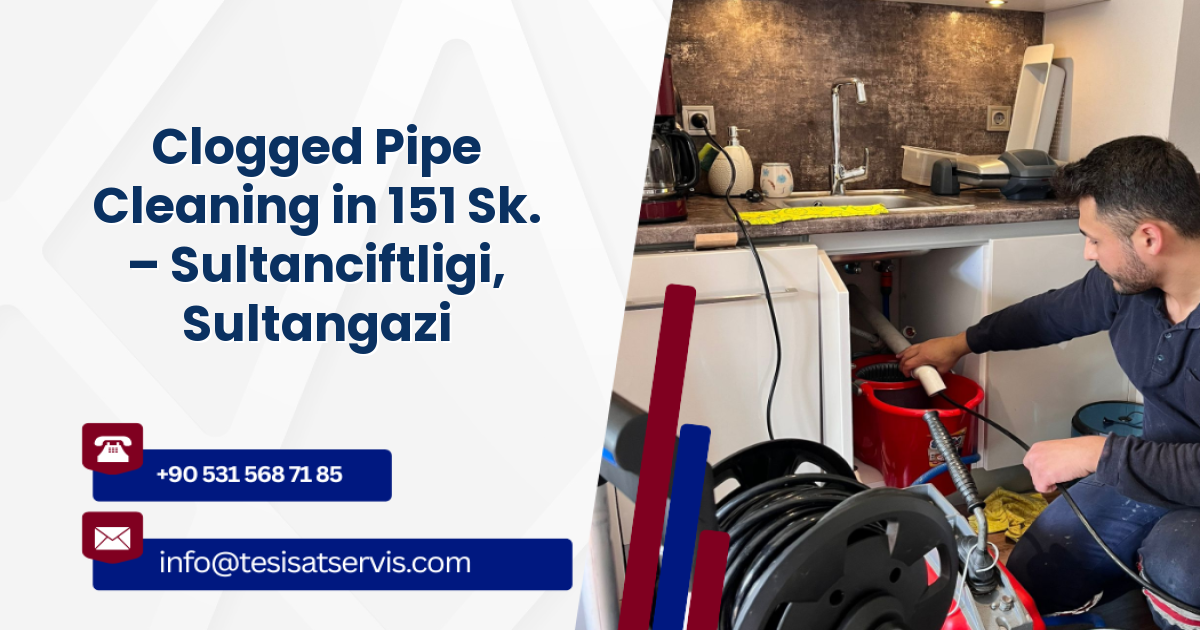 Clogged Pipe Cleaning in 151 Sk. – Sultanciftligi, Sultangazi