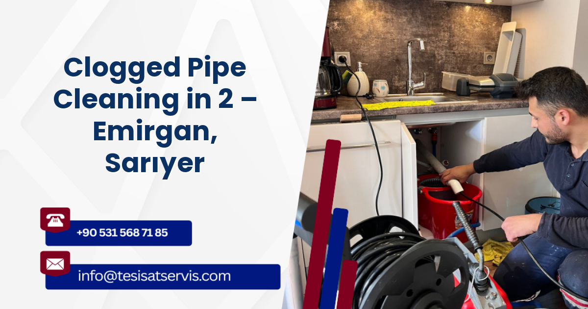 Clogged Pipe Cleaning in 2 – Emirgan, Sarıyer