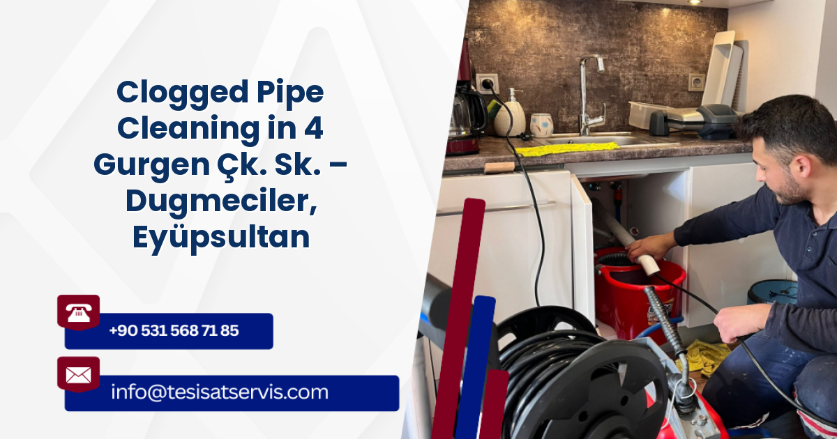 Clogged Pipe Cleaning in 4 Gurgen Çk. Sk. – Dugmeciler, Eyüpsultan