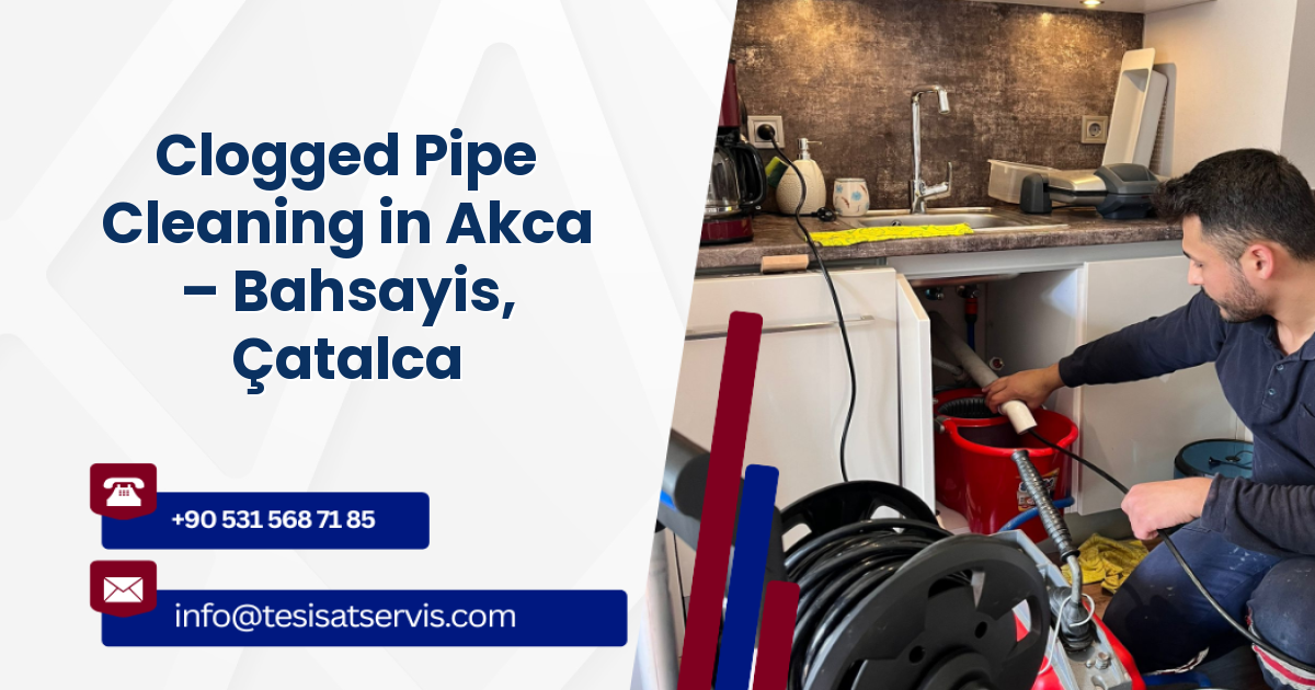 Clogged Pipe Cleaning in Akca – Bahsayis, Çatalca