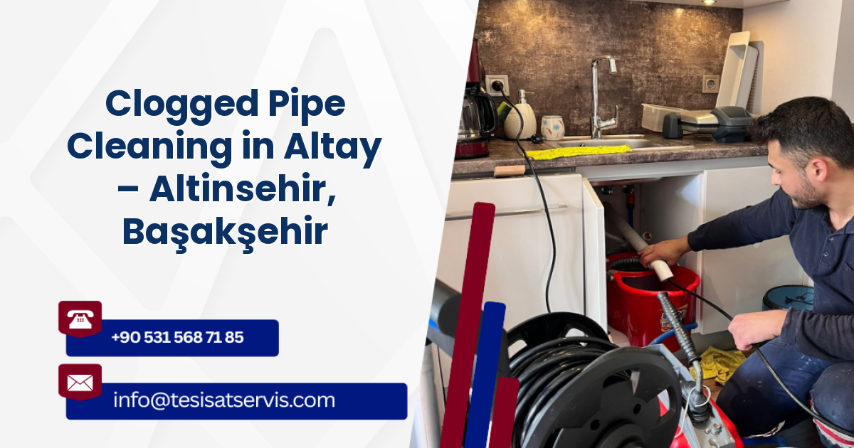 Clogged Pipe Cleaning in Altay – Altinsehir, Başakşehir