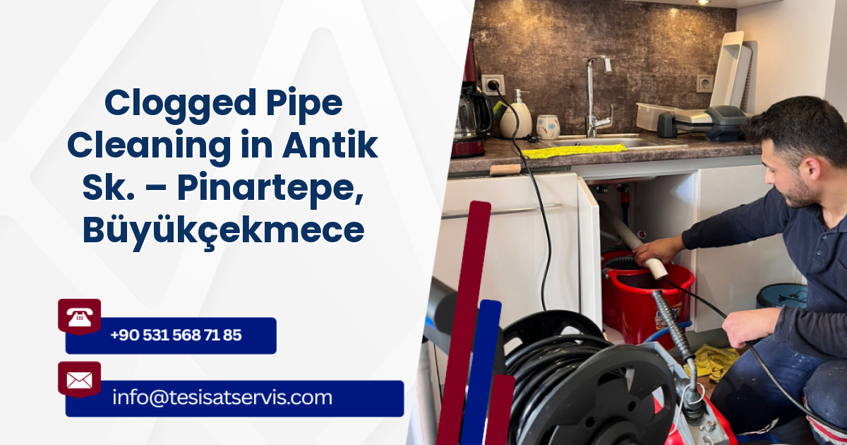 Clogged Pipe Cleaning in Antik Sk. – Pinartepe, Büyükçekmece