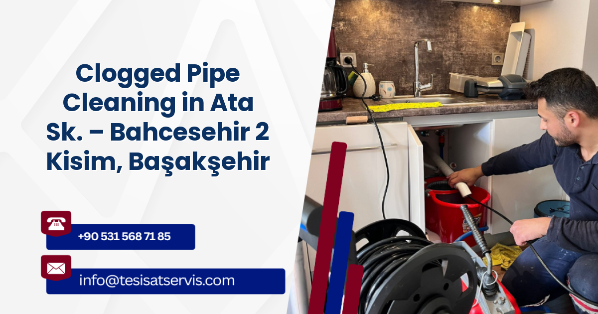 Clogged Pipe Cleaning in Ata Sk. – Bahcesehir 2 Kisim, Başakşehir