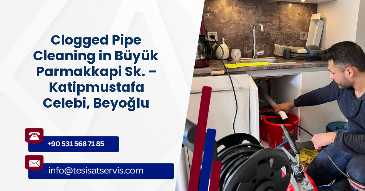 Clogged Pipe Cleaning in Büyük Parmakkapi Sk. – Katipmustafa Celebi, Beyoğlu