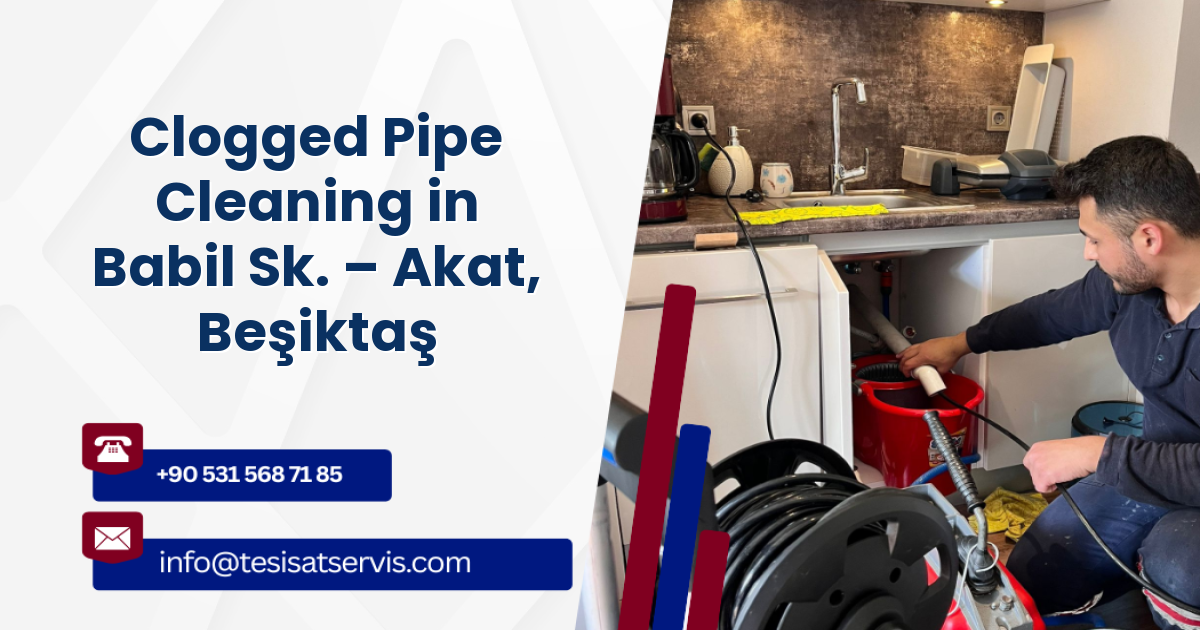 Clogged Pipe Cleaning in Babil Sk. – Akat, Beşiktaş