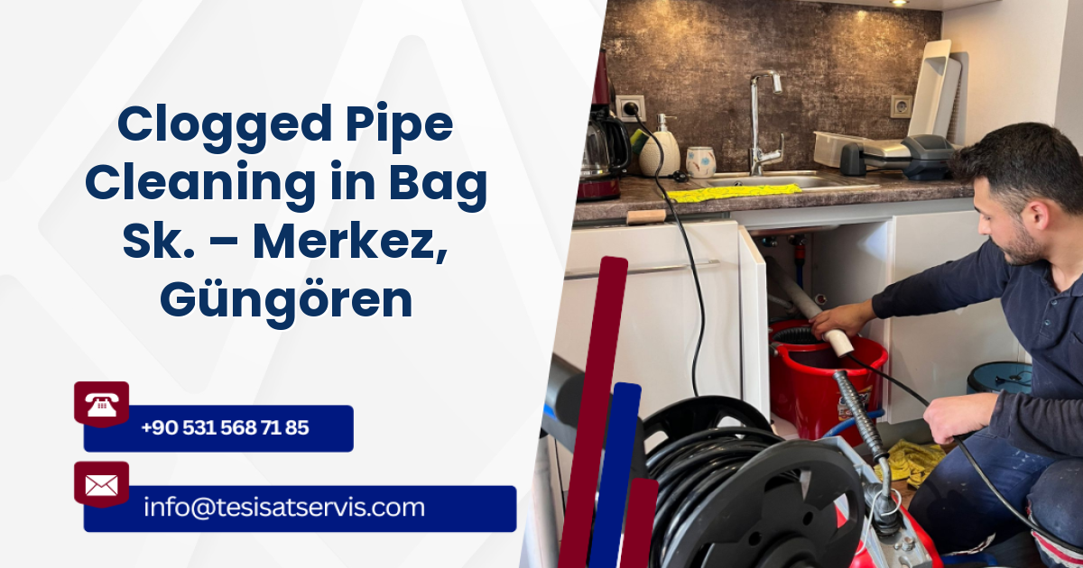 Clogged Pipe Cleaning in Bag Sk. – Merkez, Güngören