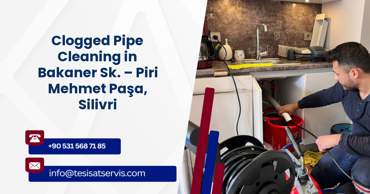 Clogged Pipe Cleaning in Bakaner Sk. – Piri Mehmet Paşa, Silivri