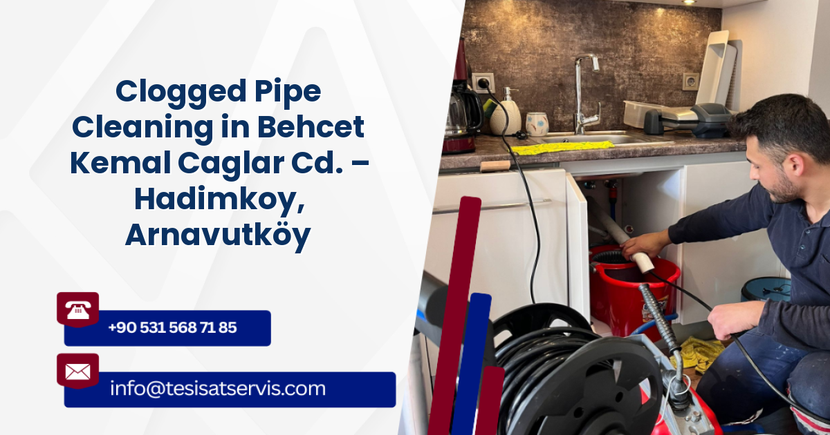 Clogged Pipe Cleaning in Behcet Kemal Caglar Cd. – Hadimkoy, Arnavutköy