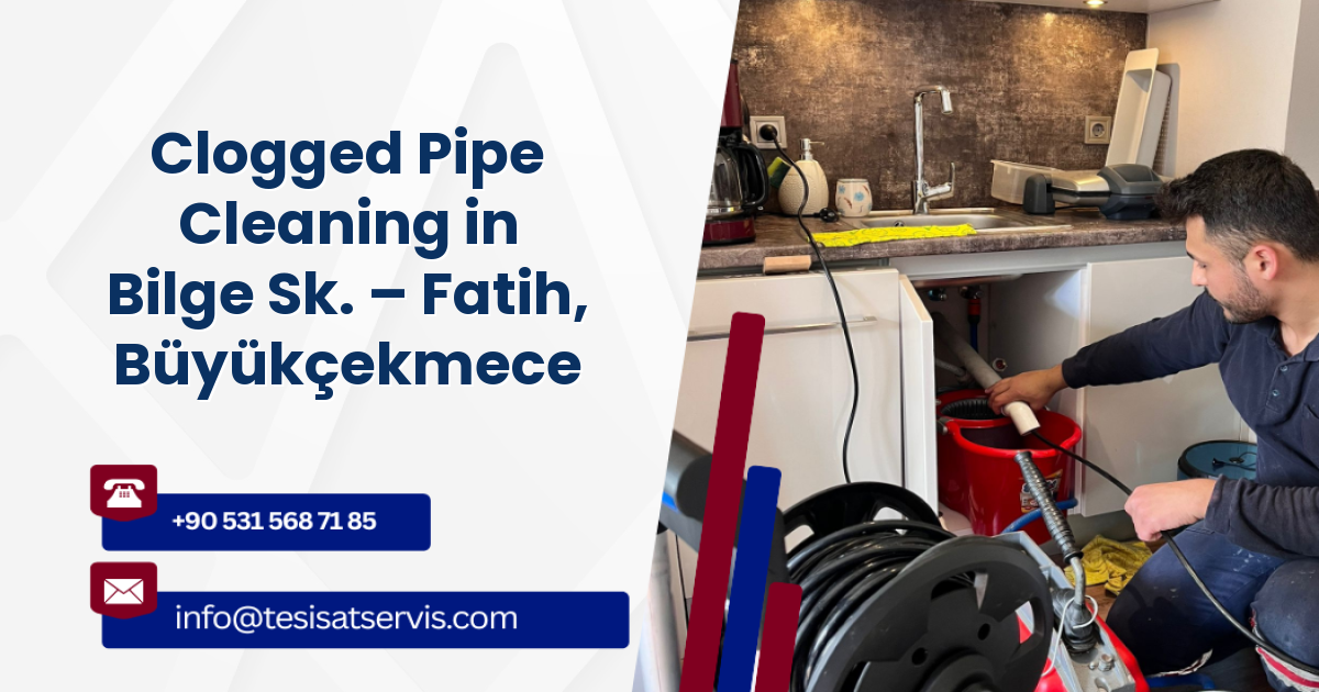 Clogged Pipe Cleaning in Bilge Sk. – Fatih, Büyükçekmece