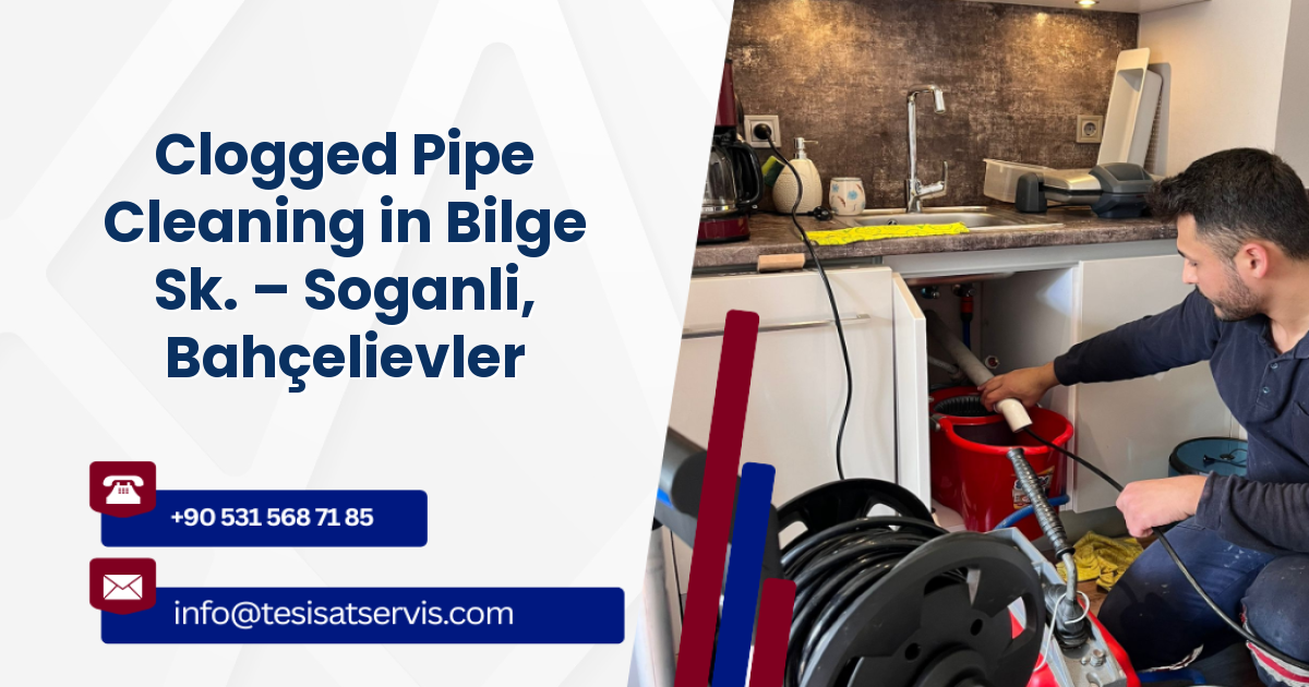 Clogged Pipe Cleaning in Bilge Sk. – Soganli, Bahçelievler
