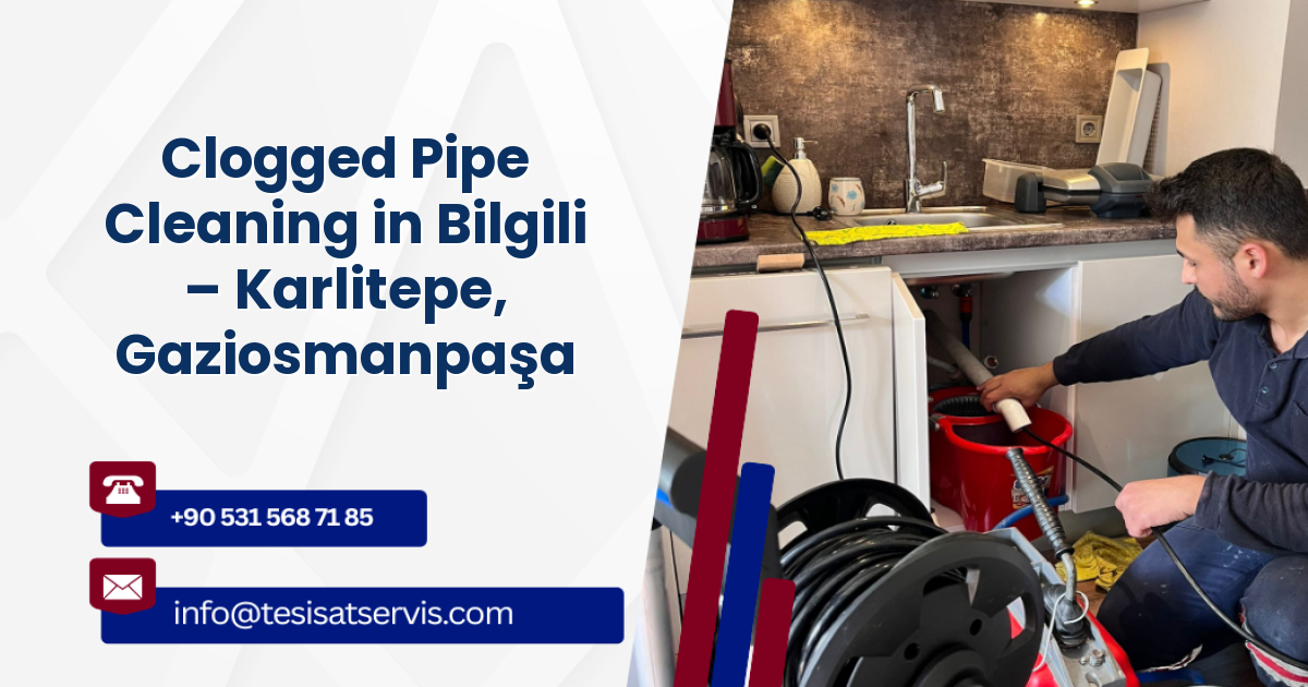 Clogged Pipe Cleaning in Bilgili – Karlitepe, Gaziosmanpaşa