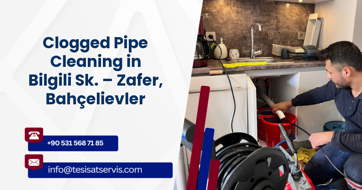 Clogged Pipe Cleaning in Bilgili Sk. – Zafer, Bahçelievler