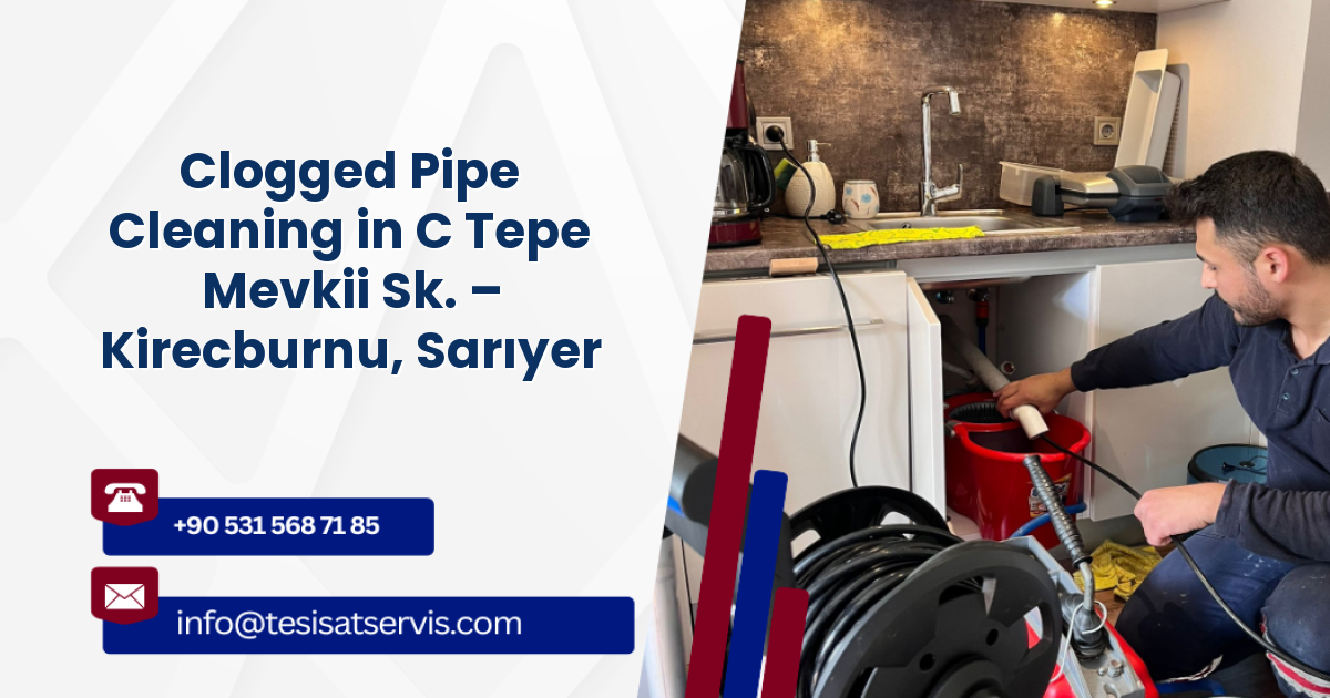 Clogged Pipe Cleaning in C Tepe Mevkii Sk. – Kirecburnu, Sarıyer