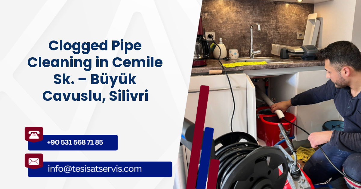 Clogged Pipe Cleaning in Cemile Sk. – Büyük Cavuslu, Silivri
