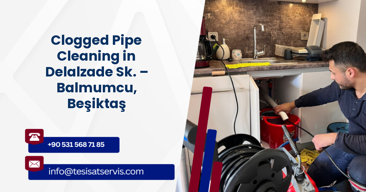Clogged Pipe Cleaning in Delalzade Sk. – Balmumcu, Beşiktaş