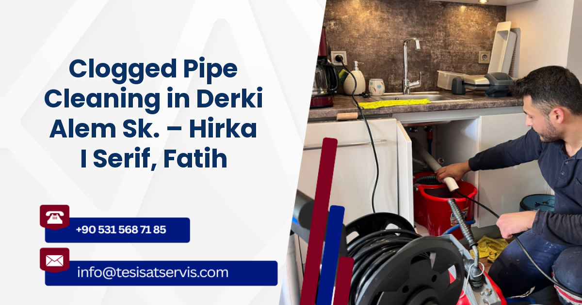 Clogged Pipe Cleaning in Derki Alem Sk. – Hirka I Serif, Fatih