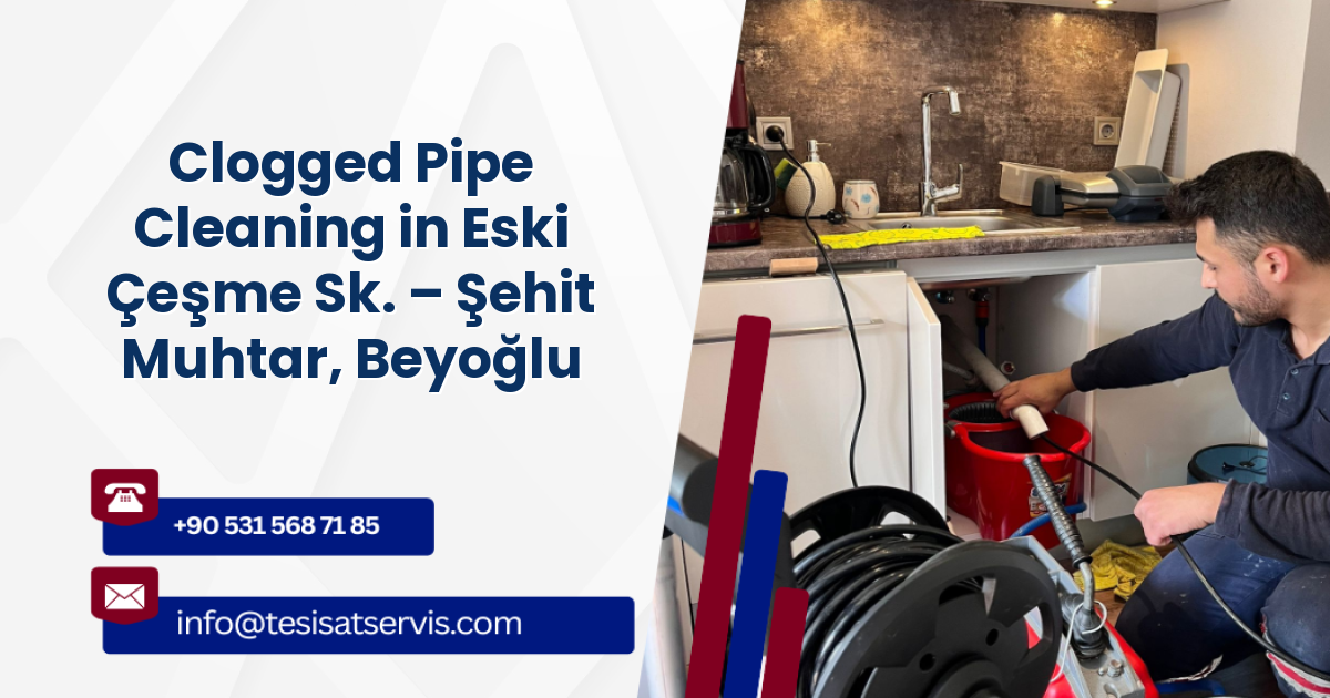 Clogged Pipe Cleaning in Eski Çeşme Sk. – Şehit Muhtar, Beyoğlu