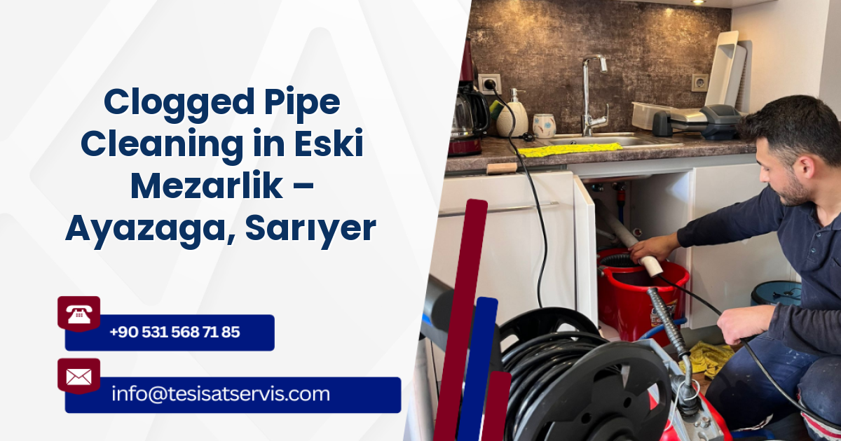 Clogged Pipe Cleaning in Eski Mezarlik – Ayazaga, Sarıyer