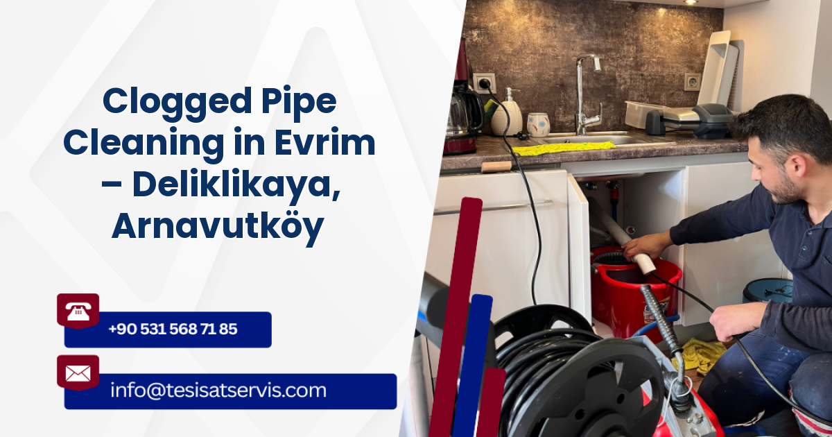 Clogged Pipe Cleaning in Evrim – Deliklikaya, Arnavutköy