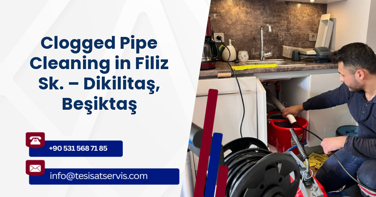 Clogged Pipe Cleaning in Filiz Sk. – Dikilitaş, Beşiktaş