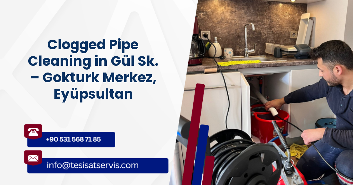Clogged Pipe Cleaning in Gül Sk. – Gokturk Merkez, Eyüpsultan