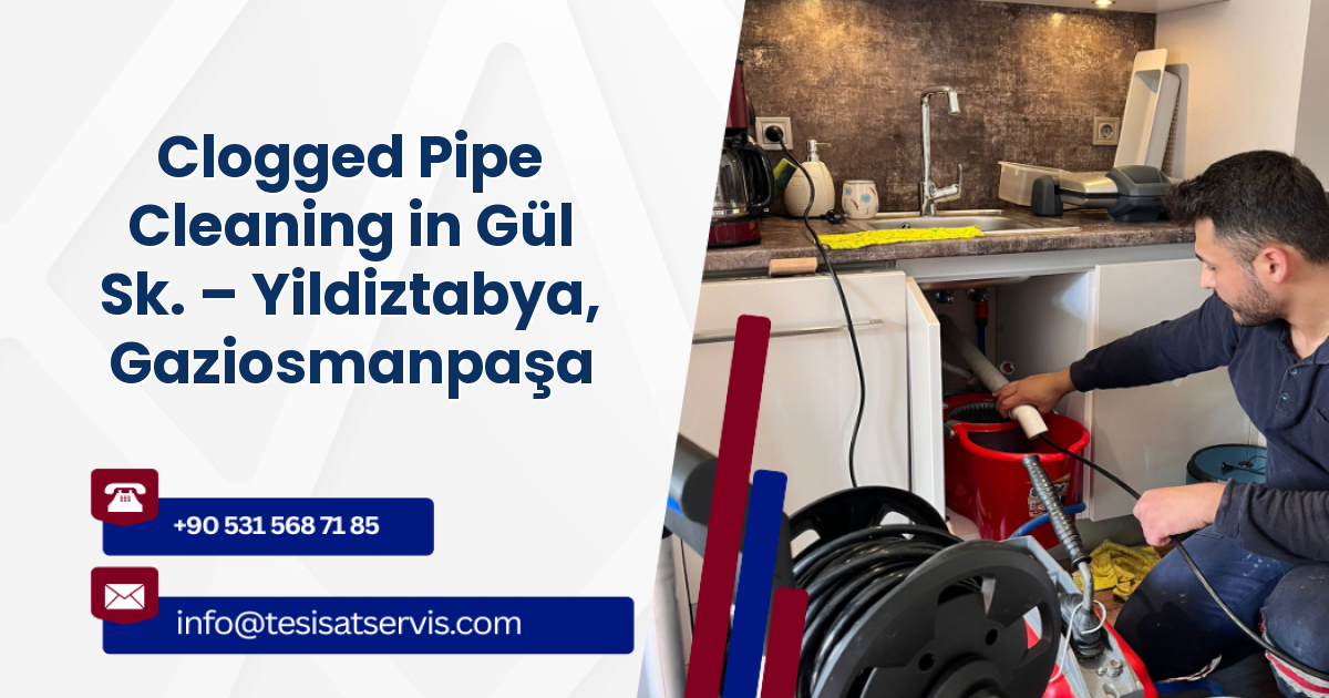 Clogged Pipe Cleaning in Gül Sk. – Yildiztabya, Gaziosmanpaşa