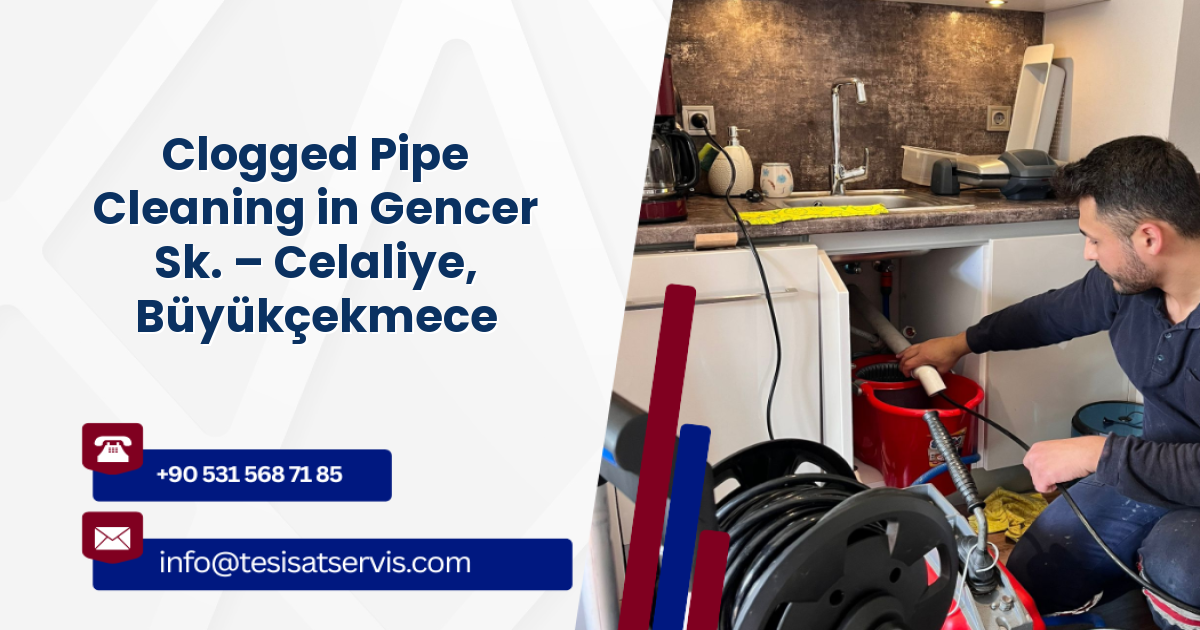 Clogged Pipe Cleaning in Gencer Sk. – Celaliye, Büyükçekmece