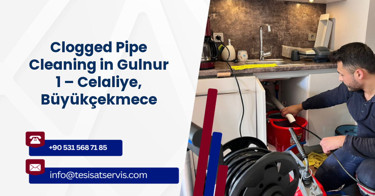 Clogged Pipe Cleaning in Gulnur 1 – Celaliye, Büyükçekmece