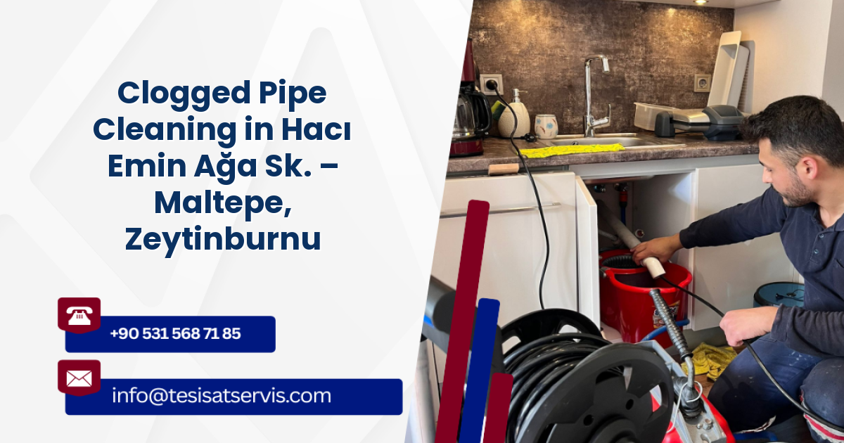 Clogged Pipe Cleaning in Hacı Emin Ağa Sk. – Maltepe, Zeytinburnu