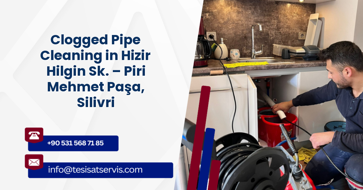 Clogged Pipe Cleaning in Hizir Hilgin Sk. – Piri Mehmet Paşa, Silivri