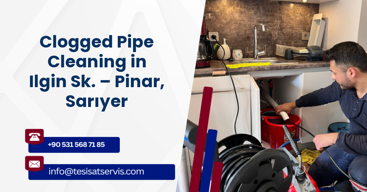 Clogged Pipe Cleaning in Ilgin Sk. – Pinar, Sarıyer