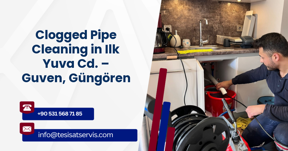 Clogged Pipe Cleaning in Ilk Yuva Cd. – Guven, Güngören