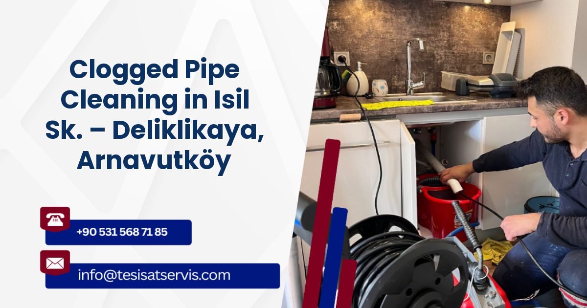 Clogged Pipe Cleaning in Isil Sk. – Deliklikaya, Arnavutköy